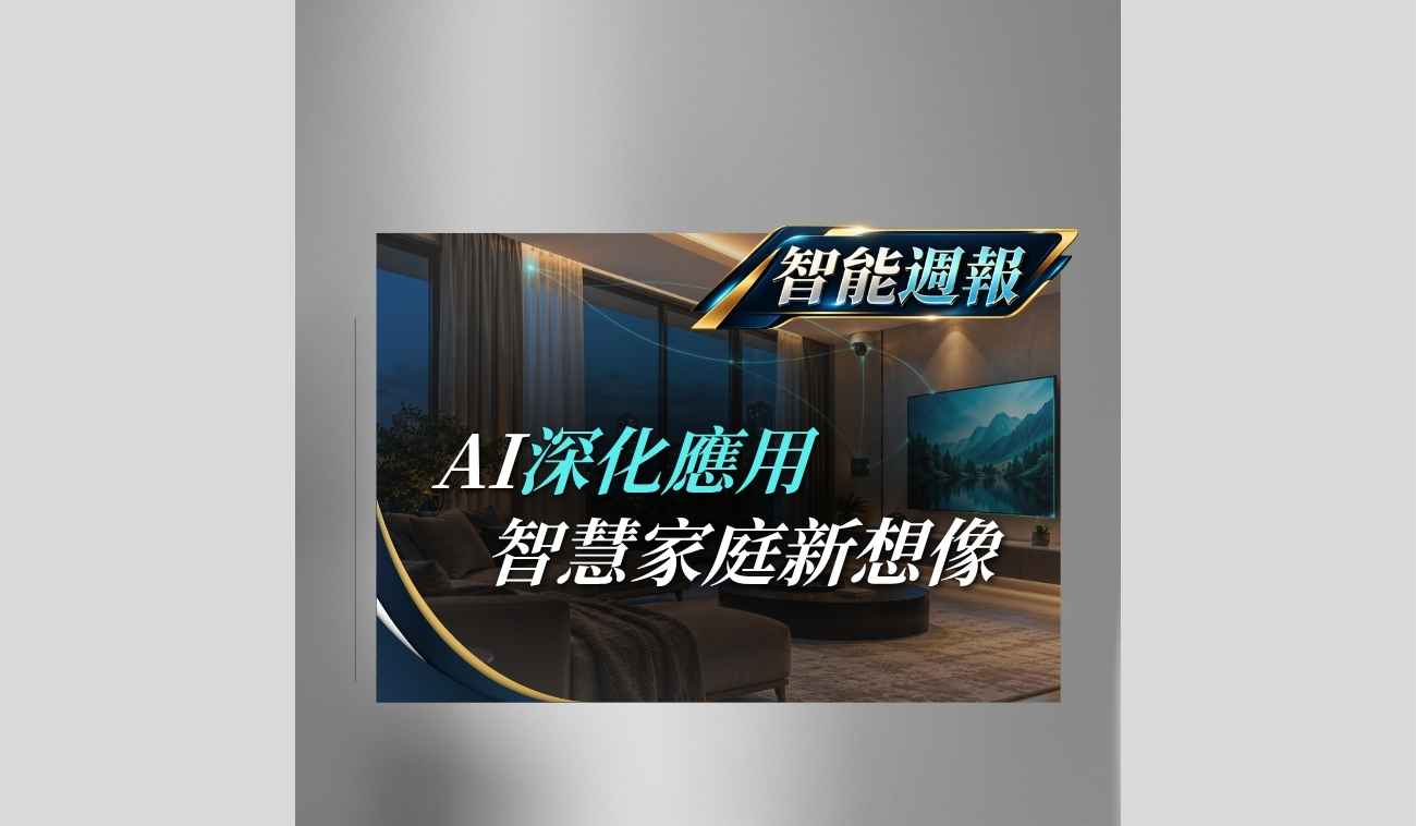 AI 深化智慧家庭應用，推動智慧家居從設備控制延伸至更多居住情境與生活服務
