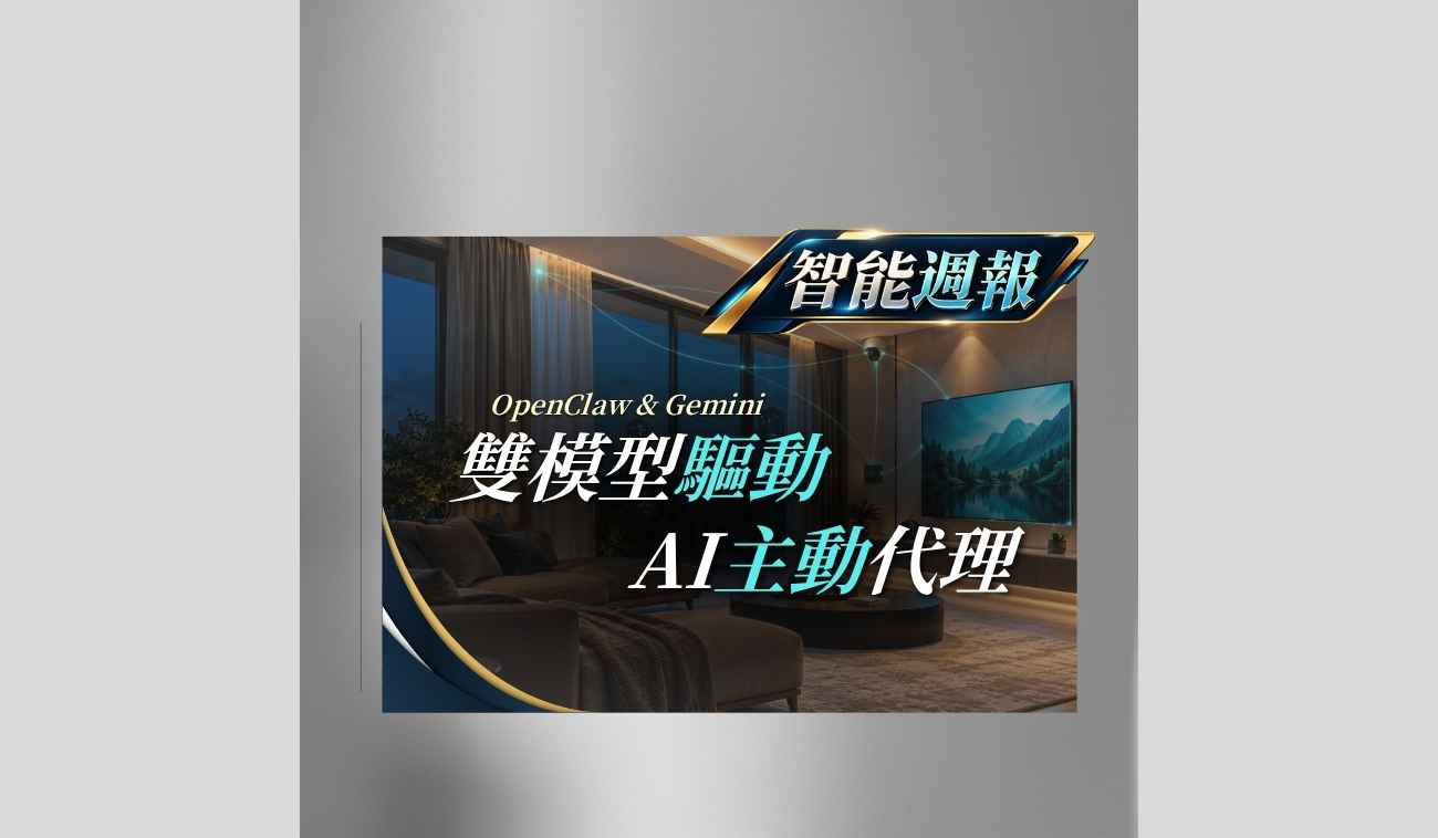 OpenClaw 與 Gemini 雙模型驅動 AI 主動代理，推動智慧家庭從自動化走向主動執行
